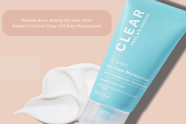 Review dưỡng ẩm Paula’s Choice Clear Oil-free Moisturizer